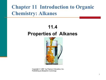 1 Chapter 11 Introduction to Organic Chemistry: Alkanes 11.4 Properties of Alkanes Copyright © 2007 by Pearson Education, Inc. Publishing as Benjamin Cummings.