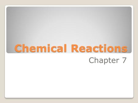 Chemical Reactions Chapter 7 MAKE INTO TWO TESTS!!!!!!!!!!!