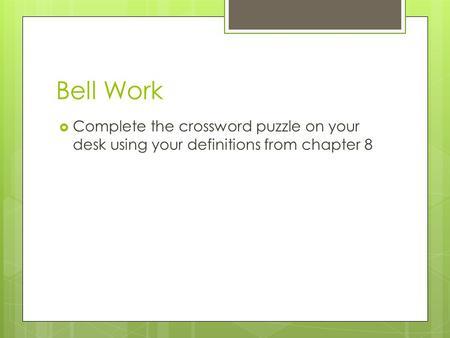 Bell Work  Complete the crossword puzzle on your desk using your definitions from chapter 8.