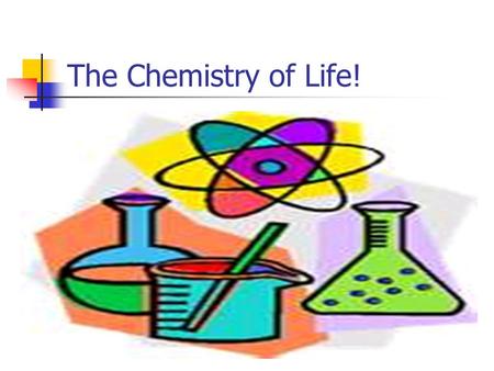 The Chemistry of Life! Why are we talking about chemistry???? Well….., because everything you do- from walking, to thinking, to digesting your lunch-