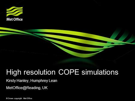 © Crown copyright Met Office High resolution COPE simulations Kirsty Hanley, Humphrey Lean UK.