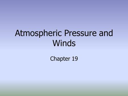 Atmospheric Pressure and Winds Chapter 19. Air Pressure The weight of the atmosphere per unit area. –1kg per cm² at sea level –14.7 lbs/in² at sea level.