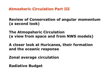 Review of Conservation of angular momentum (a second look) The Atmopsheric Circulation (a view from space and from NWS models) A closer look at Huricanes,