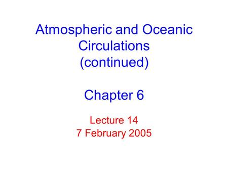 Lecture 14 7 February 2005 Atmospheric and Oceanic Circulations (continued) Chapter 6.