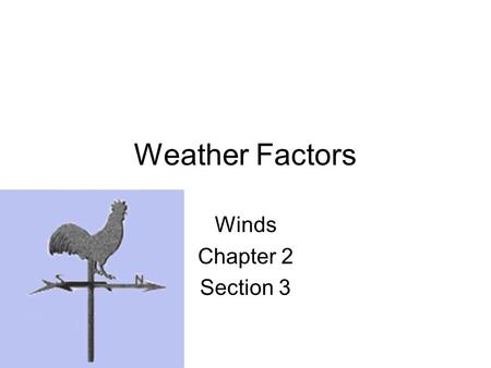 Weather Factors Winds Chapter 2 Section 3. Wind Cause by differences in air pressure –Air moves… High  Low.