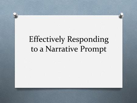 Effectively Responding to a Narrative Prompt. Analyze the prompt O What is the prompt asking you to do? O Underline key components in the prompt. O You.