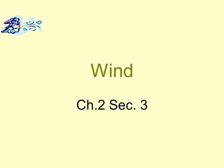Wind Ch.2 Sec. 3. What is wind? The horizontal movement of air Caused by differences in air pressure Air moves from high to low.