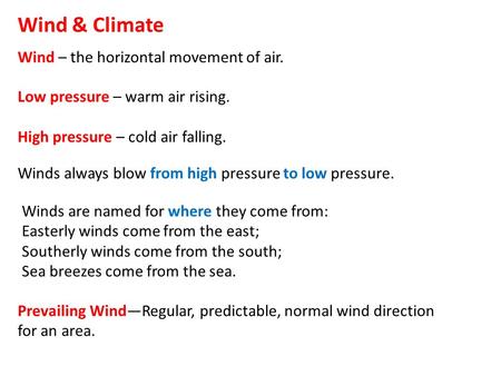 Wind & Climate Wind – the horizontal movement of air. Low pressure – warm air rising. High pressure – cold air falling. Winds always blow from high pressure.