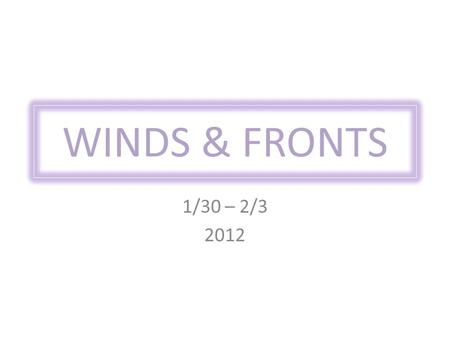 WINDS & FRONTS 1/30 – 2/3 2012. Prevailing Winds Larger-scale winds that blow in the same direction.