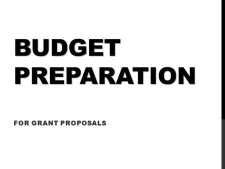 BUDGET PREPARATION FOR GRANT PROPOSALS. STEP 1 Begin with a rough budget Or prepare the budget after the draft.