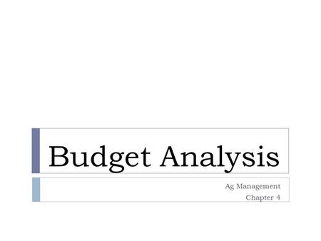 Budget Analysis Ag Management Chapter 4. Planning a Budget GGood planning = Increased Returns TThe job you do when your budget for your farm or ranch.