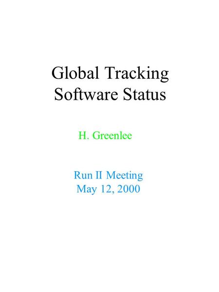 Global Tracking Software Status H. Greenlee Run II Meeting May 12, 2000.