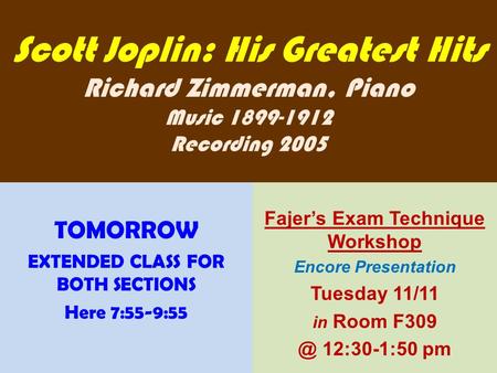 Scott Joplin: His Greatest Hits Richard Zimmerman, Piano Music 1899-1912 Recording 2005 TOMORROW EXTENDED CLASS FOR BOTH SECTIONS Here 7:55-9:55 Fajer’s.