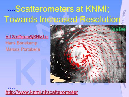 Scatterometers at KNMI; Towards Increased Resolution Hans Bonekamp Marcos Portabella  Isabel.