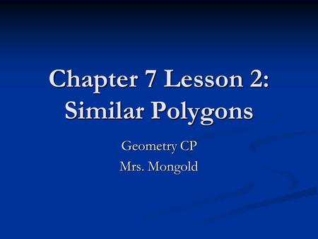 Chapter 7 Lesson 2: Similar Polygons