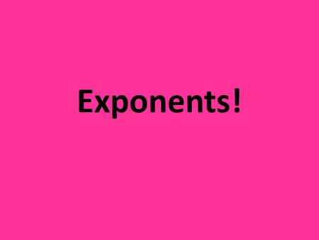 Exponents!. Definitions Superscript: Another name for an exponent (X 2, Y 2 ) Subscript: labels a variable (X 2, Y 2 ) Base: The number that is being.