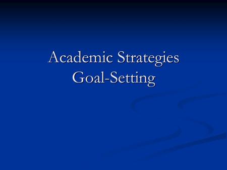 Academic Strategies Goal-Setting. Today we will discuss goal setting Select a goal that you want to accomplish Select a goal that you want to accomplish.