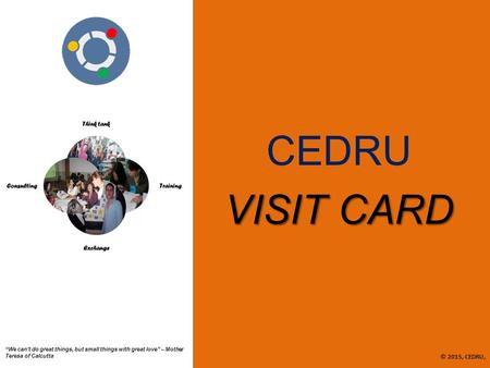 CEDRU VISIT CARD © 2015, CEDRU, “We can’t do great things, but small things with great love” – Mother Teresa of Calcutta.