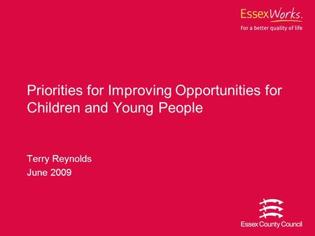 Terry Reynolds June 2009 Priorities for Improving Opportunities for Children and Young People.