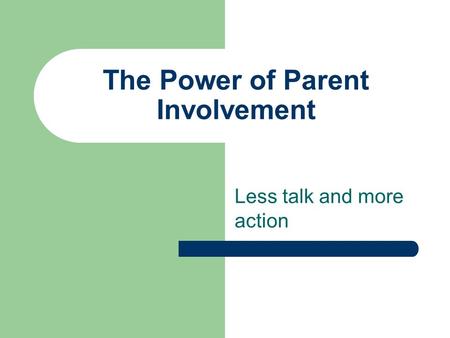 The Power of Parent Involvement Less talk and more action.