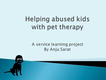  Involves using trained pets, especially dogs to help abused and at-risk children  Pet therapy dogs bring happiness to at-risk children  They teach.