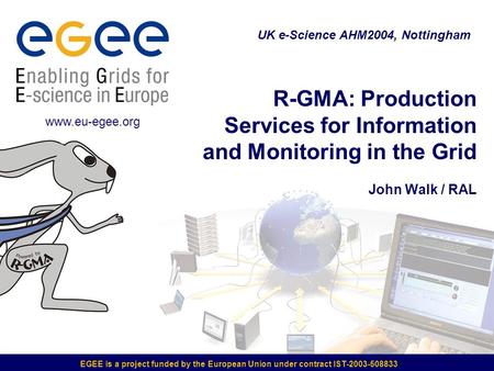 EGEE is a project funded by the European Union under contract IST-2003-508833 R-GMA: Production Services for Information and Monitoring in the Grid John.