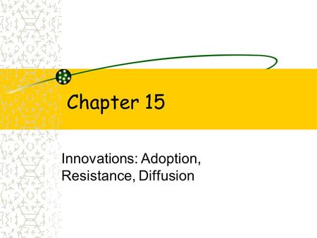 Innovations: Adoption, Resistance, Diffusion