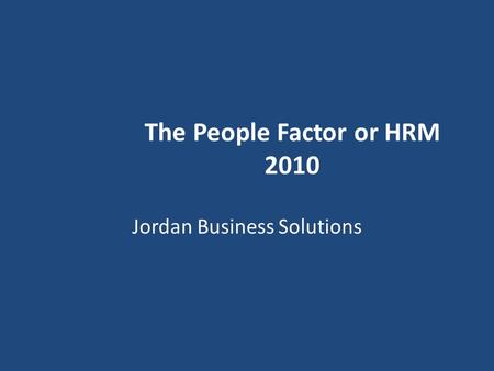 The People Factor or HRM 2010 Jordan Business Solutions.