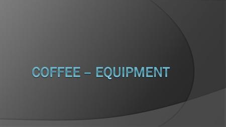 Espresso Machines  Forces precisely heated water under pressure, through carefully ground and packed coffee grinds.  Extracts coffee oils that are responsible.