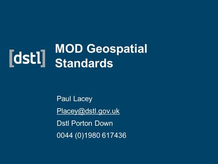MOD Geospatial Standards Paul Lacey Dstl Porton Down 0044 (0)1980 617436.