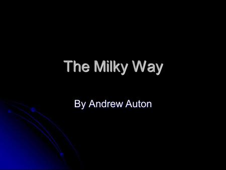 The Milky Way By Andrew Auton. Mercury Mercury is 3000 miles across. It’s the first solar system planet. It’s HOT And Cold.