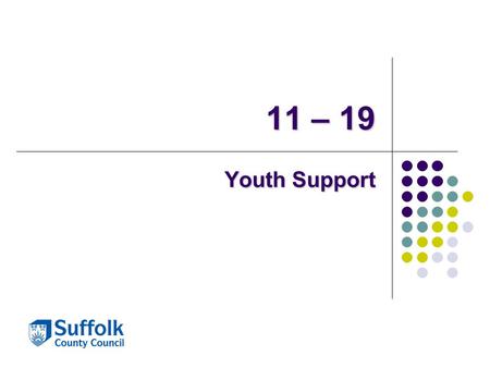 11 – 19 Youth Support. Positive For Youth Strong Ambitions Good Opportunities Supportive Relationships.