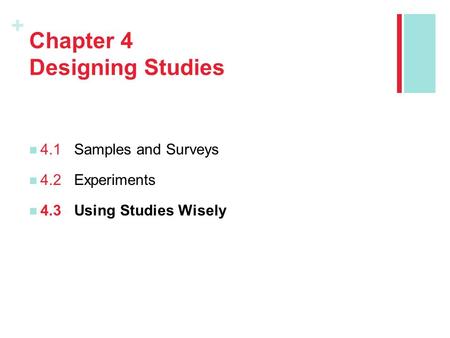 + Chapter 4 Designing Studies 4.1Samples and Surveys 4.2Experiments 4.3Using Studies Wisely.
