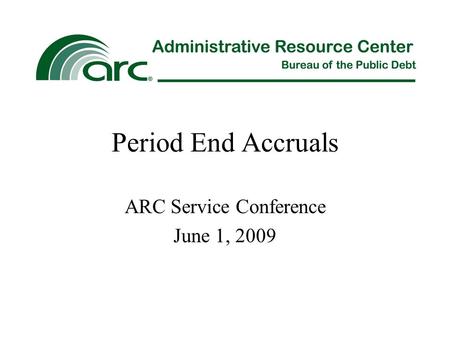 Period End Accruals ARC Service Conference June 1, 2009.