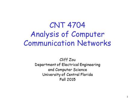 1 CNT 4704 Analysis of Computer Communication Networks Cliff Zou Department of Electrical Engineering and Computer Science University of Central Florida.
