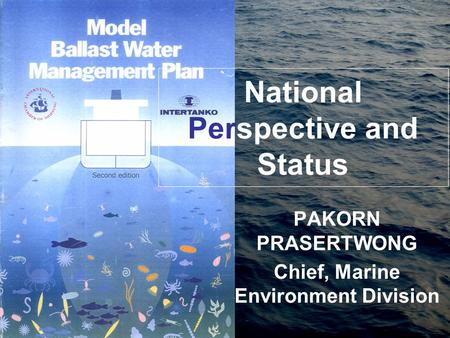 National Perspective and Status PAKORN PRASERTWONG Chief, Marine Environment Division.