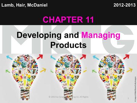 Chapter 1 Copyright ©2012 by Cengage Learning Inc. All rights reserved 1 Lamb, Hair, McDaniel CHAPTER 11 Developing and Managing Products 2012-2013 © Jasper.