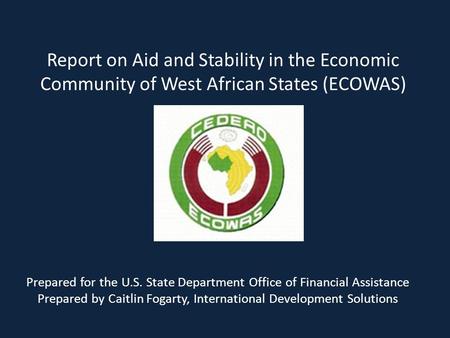 Report on Aid and Stability in the Economic Community of West African States (ECOWAS) Prepared for the U.S. State Department Office of Financial Assistance.