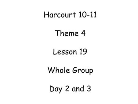 Harcourt 10-11 Theme 4 Lesson 19 Whole Group Day 2 and 3.
