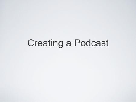 Creating a Podcast. What is a podcast? A podcast is a media file that is shared over the Internet that can be played on mobile devices i.e. iPods or MP3.