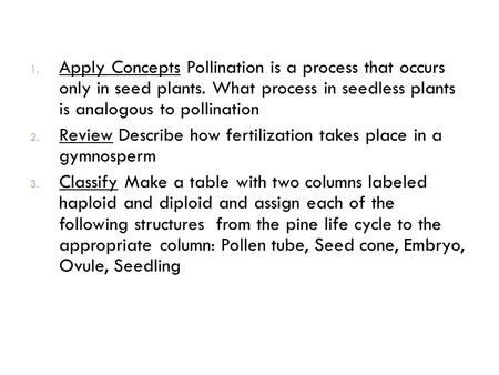 Apply Concepts Pollination is a process that occurs only in seed plants. What process in seedless plants is analogous to pollination Review Describe.