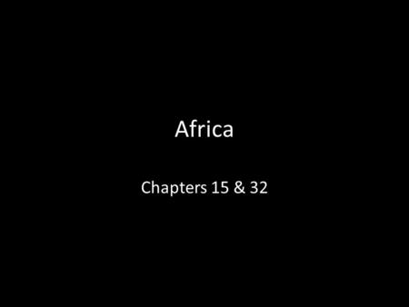 Africa Chapters 15 & 32.