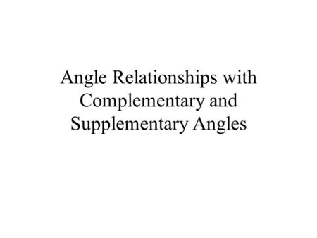 Angle Relationships with Complementary and Supplementary Angles.