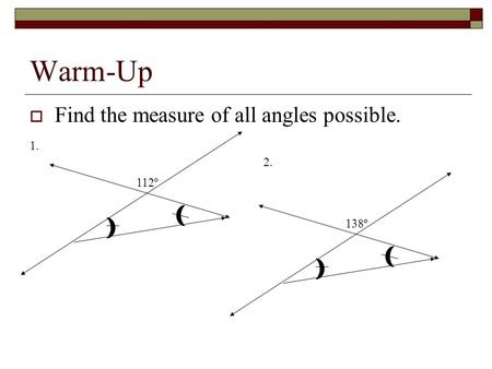 Warm-Up  Find the measure of all angles possible. 112º138º 2. 1.