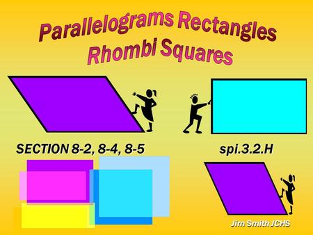 SECTION 8-2, 8-4, 8-5 spi.3.2.H Jim Smith JCHS. Parallelograms are quadrilaterals with Both pairs of opposite sides parallel. ABCD A B CD › › › › › ›