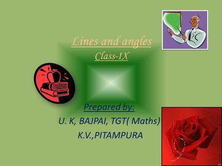 Lines and angles Class-IX Prepared by: U. K, BAJPAI, TGT( Maths) K.V.,PITAMPURA.