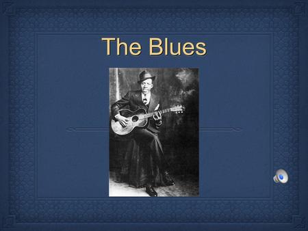 The Blues. DefinitionDefinition The Blues is defined as melancholic music of black American folk origin, typically in a twelve-bar sequence. It developed.