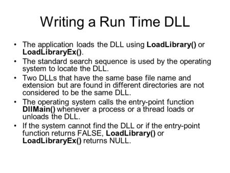 Writing a Run Time DLL The application loads the DLL using LoadLibrary() or LoadLibraryEx(). The standard search sequence is used by the operating system.