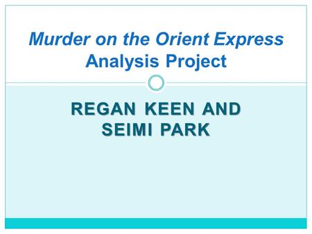 REGAN KEEN AND SEIMI PARK Murder on the Orient Express Analysis Project.