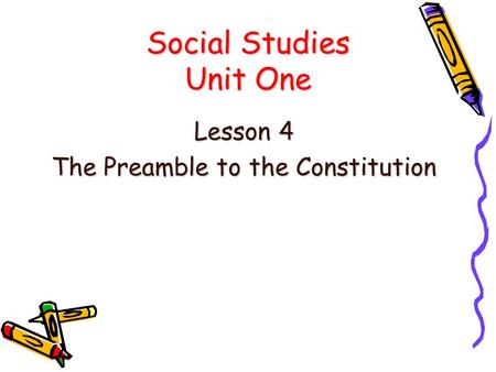 Social Studies Unit One Lesson 4 The Preamble to the Constitution.